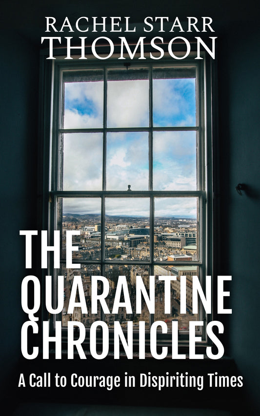The Quarantine Chronicles: A Call to Courage in Dispiriting Times [EBOOK]